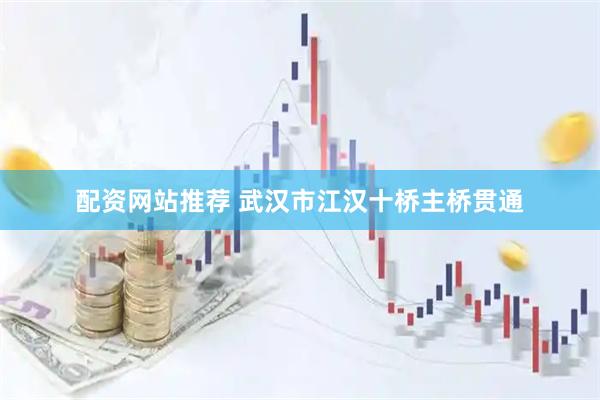 配资网站推荐 武汉市江汉十桥主桥贯通